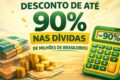 Programa Desenrola 3.0: governo federal compra dívidas antigas com 90% de desconto para aliviar 15 milhões de devedores