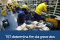 Tribunal Superior do Trabalho julga greve dos Correios e determina fim da paralisação