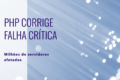 Inteligência artificial detecta falha crítica no PHP afetando sites governamentais globais
